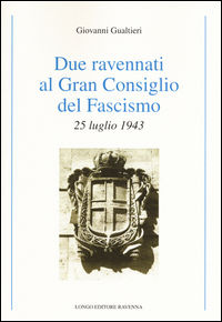 9788880638261 - Due ravennati al Gran Consiglio del fascismo. 25 luglio 1943