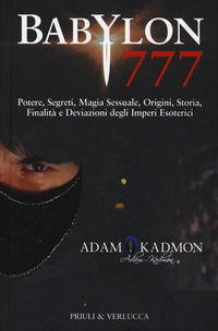 9788880689263 - Babylon 777. Potere, segreti, magia sessuale, origini, storia, finalità e deviazioni degli imperi esoterici