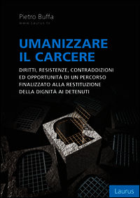 9788880877004 - Umanizzare il carcere. Diritto, resistenze, contraddizioni ed opportunità di un percorso finalizzato alla restituzione d