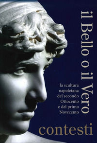 9788880904380 - Il bello o il vero. Contesti. La scultura napoletana del secondo Ottocento e del primo Novecento