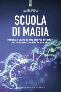 9788880931355 - Scuola di magia. Imparare a usare le tue risorse interiori per rendere speciale la tua vita