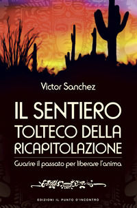 9788880933304 - Il sentiero tolteco della ricapitolazione. Guarire il passato per liberare l'anima