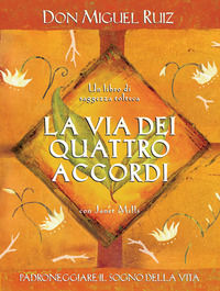 9788880935889 - La via dei quattro accordi. Padroneggiare il sogno della vita. Un libro di saggezza tolteca