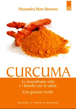 9788880939740 - Curcuma. Le straordinarie virtù e i benefici per la salute. Con gustose ricette
