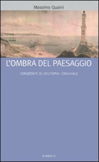 9788881032303 - L'ombra del paesaggio. L'orizzonte di un'utopia conviviale