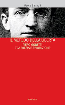 9788881033881 - Il metodo della libertà. Piero Gobetti tra eresia e rivoluzione