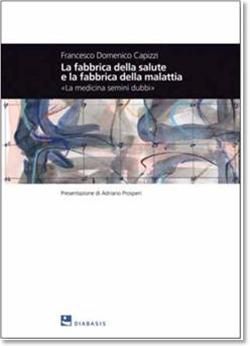 9788881037216 - La fabbrica della salute e la fabbrica della malattia. «La medicina semini dubbi»