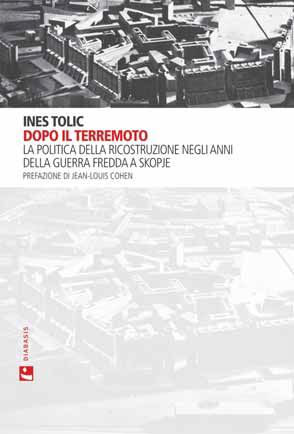 9788881037636 - Dopo il terremoto. La politica della ricostruzione negli anni della Guerra Fredda a Skopje