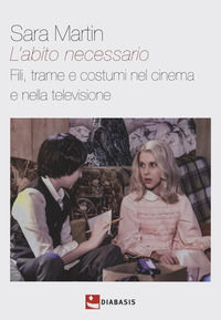 9788881039920 - L'abito necessario. Fili, trame e costumi nel cinema e nella televisione