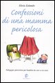 9788881129454 - Confessioni di una mamma pericolosa. Pedagogia spericolata per bambini da zero a tre anni