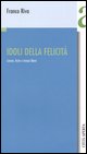 9788881372997 - Idoli della felicità. Lavoro, festa e tempo libero