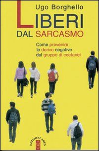 9788881555000 - Liberi dal sarcasmo. Come prevenire le derive negative del gruppo di coetanei