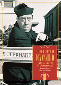 9788881556595 - Il vero volto di don Camillo. Vita & storie di Fernandel