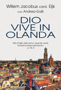 9788881559992 - Dio vive in Olanda. «Ma il Figlio dell'uomo, quando verrà, troverà la fede sulla terra?» Lc. 18, 8