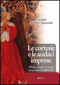 9788881767847 - Le cortesie e le audaci imprese. Moda, maghe e magie nei poemi cavallereschi