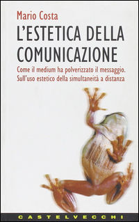 9788882101183 - L'estetica della comunicazione. Come il medium ha polverizzato il messaggio. Sull'uso estetico della simultaneità a dist