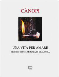 9788882128302 - Una vita per amare. Ricordi di una monaca di clausura
