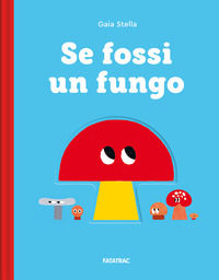 9788882228521 - Se fossi un fungo. Ediz. a colori