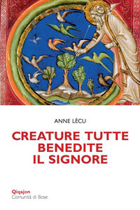 9788882275846 - Creature tutte, benedite il Signore. Animali e piante nella Bibbia