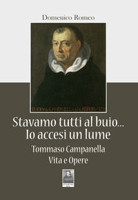 9788882380595 - Stavamo tutti al buio... Io accesi un lume. Tommaso Campanella. Vita e opere
