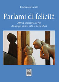 9788882381332 - Parlami di felicità. Affetti, emozioni, sogni. Antologia di una vita in versi liberi