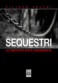 9788882381448 - Sequestri. La trattativa Stato-'ndrangheta