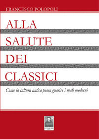 9788882381905 - Alla salute dei classici. Come la cultura antica possa guarire i mali moderni