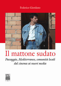 9788882382414 - Il mattone sudato. Paesaggio, Mediterraneo, comunità locali dal cinema ai nuovi media