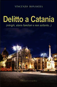 9788882433277 - Delitto a Catania. Intrighi, storie familiari e non soltanto...