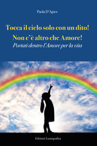 9788882435608 - Tocca il cielo con un dito! Non c'è altro che amore! Portati dentro l'amore per la vita