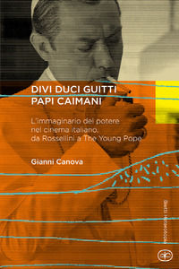 9788882483883 - Divi duci guitti papi caimani. L'immaginario del potere nel cinema italiano, da Rossellini a «The young pope»