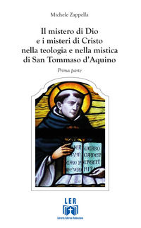 9788882646332 - Il mistero di Dio e i misteri di Cristo nella teologia e nella mistica di San Tommaso D'Aquino. Vol. 1