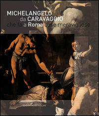 9788882713225 - Michelangelo da Caravaggio che fa a Roma cose meravigliose