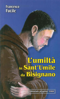 9788882762988 - L'umiltà in Sant'Umile da Bisignano. Il modello di vita cristiana di un francescano che è dipeso totalmente da Dio