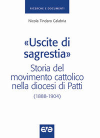 9788882848705 - «Uscite di sagrestia». Storia del movimento cattolico nella diocesi di Patti (1888-1904)