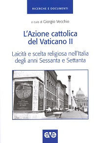 9788882848781 - L'Azione cattolica del Vaticano II. Laicità e scelta religiosa nell'Italia degli anni Sessanta e Settanta