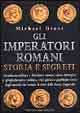 9788882894009 - Gli imperatori romani. Storia e segreti. Grandezza militare e debolezze umane, vizi privati e pubbliche virtù degli uomi