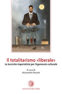 9788882925109 - Il totalitarismo «liberale». Le tecniche imperialiste per l'egemonia culturale