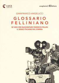 9788883094163 - Glossario felliniano. 50 voci per raccontare Federico Fellini, il genio italiano del cinema
