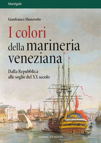 9788883149795 - I colori della marineria veneziana. Dalla Repubblica alle soglie del XX secolo