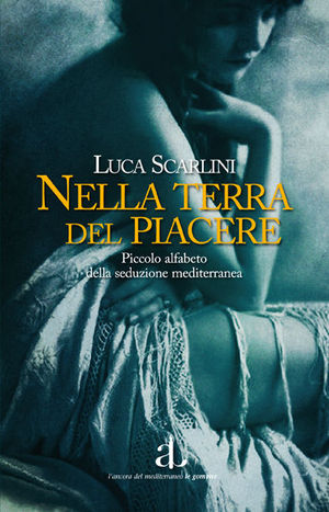 9788883252853 - Nella terra del piacere. Piccolo alfabeto della seduzione mediterranea