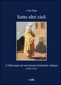 9788883344077 - Sotto altri cieli. L'oltremare nel movimento femminile italiano (1870-1915)