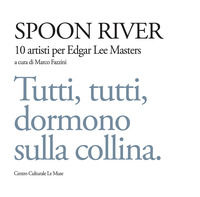 9788883415722 - Spoon river. 10 artisti per Edgar Lee Masters. Tutti, tutti, dormono sulla collina. Ediz. illustrata