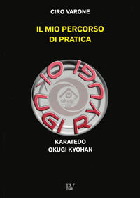 9788883416804 - Il mio percorso di pratica. Karatedo Okugi Kyohan