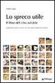 9788883422768 - Lo spreco utile. Il libro del cibo solidale. Trasformare lo spreco in risorsa con i last minute market: food & book