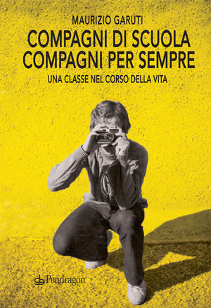 9788883428838 - Compagni di scuola, compagni per sempre. Una classe nel corso della vita