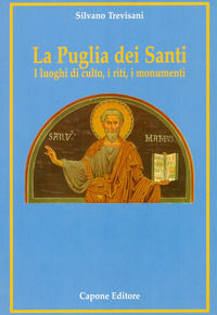 9788883490750 - La Puglia dei santi. I luoghi di culto, i riti, i monumenti