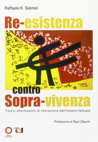 9788883510489 - Re-esistenza contro sopra-vivenza. Tredici affermazioni di liberazione dall'impero-fattuale