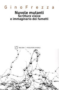 9788883537998 - Nuvole mutanti. Scritture visive e immaginario dei fumetti