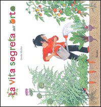 9788883622878 - La vita segreta dell'orto. Ediz. illustrata